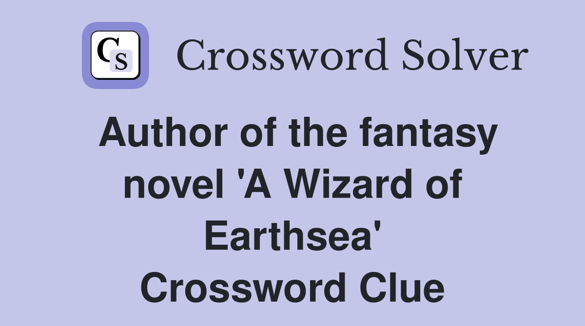 Author of the fantasy novel 'A Wizard of Earthsea' Crossword Clue